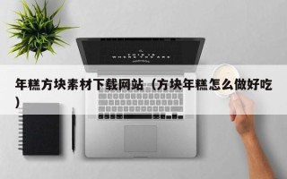 长宁年糕方块素材下载网站（方块年糕怎么做好吃）