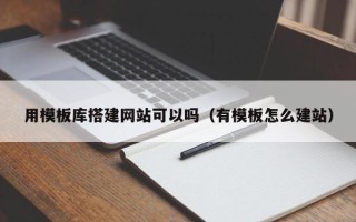 长宁用模板库搭建网站可以吗（有模板怎么建站）