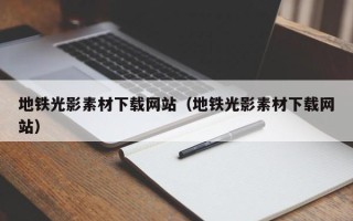 长宁地铁光影素材下载网站（地铁光影素材下载网站）