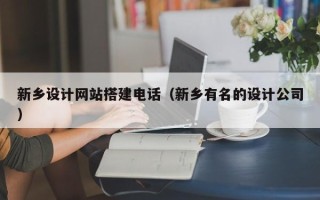 长宁新乡设计网站搭建电话（新乡有名的设计公司）