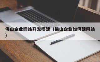长宁佛山企业网站开发搭建（佛山企业如何建网站）